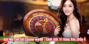 Giải Mã Cơn Sốt Casino WW88 - Sảnh Giải Trí Hàng Đầu Châu Á