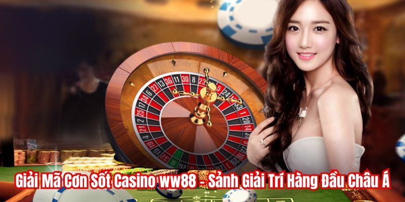 Giải Mã Cơn Sốt Casino WW88 - Sảnh Giải Trí Hàng Đầu Châu Á